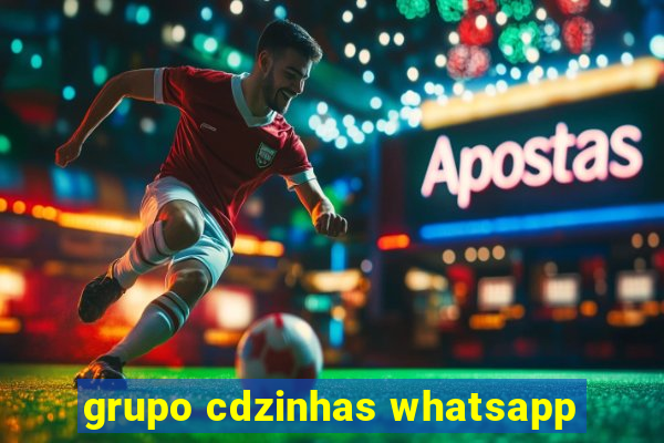 grupo cdzinhas whatsapp