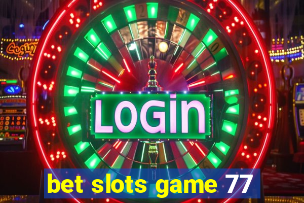 bet slots game 77