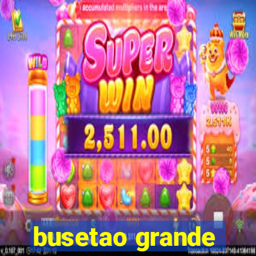 busetao grande