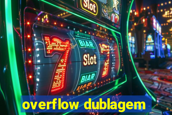 overflow dublagem