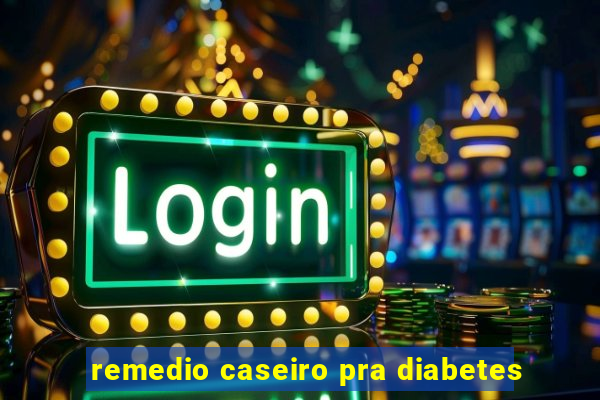 remedio caseiro pra diabetes