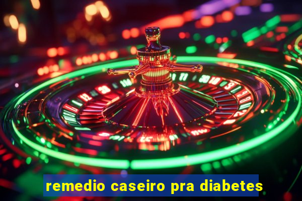 remedio caseiro pra diabetes