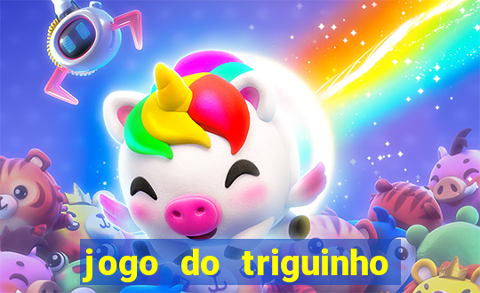 jogo do triguinho de ganhar dinheiro