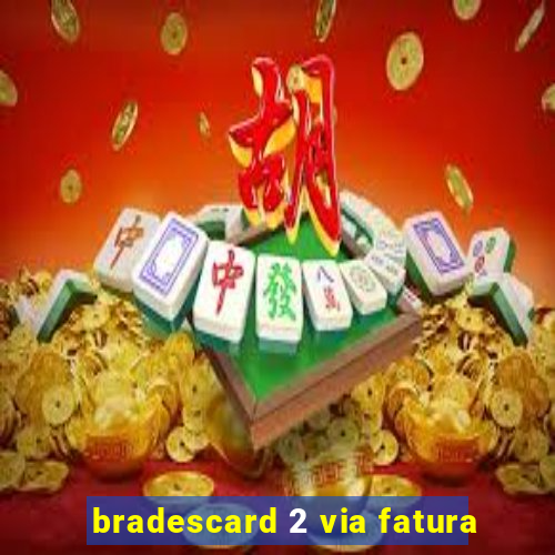 bradescard 2 via fatura