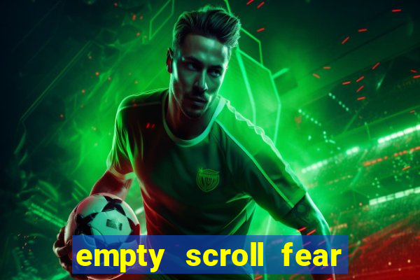 empty scroll fear and hunger best use