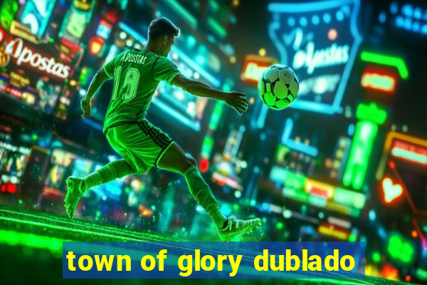 town of glory dublado