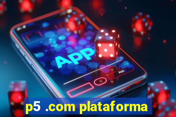 p5 .com plataforma