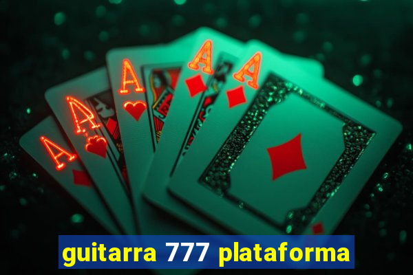 guitarra 777 plataforma