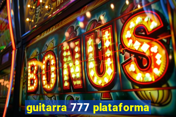 guitarra 777 plataforma