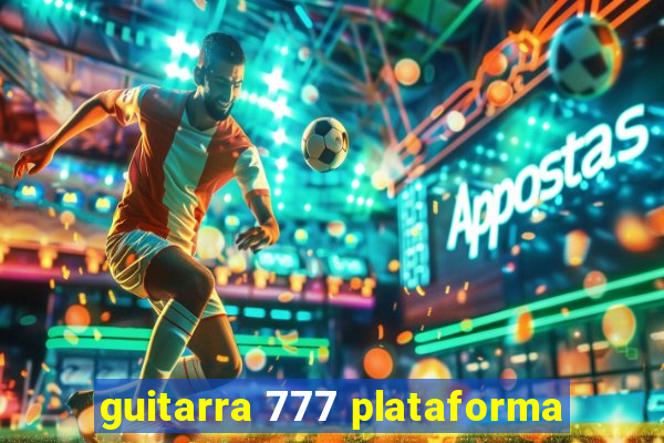 guitarra 777 plataforma