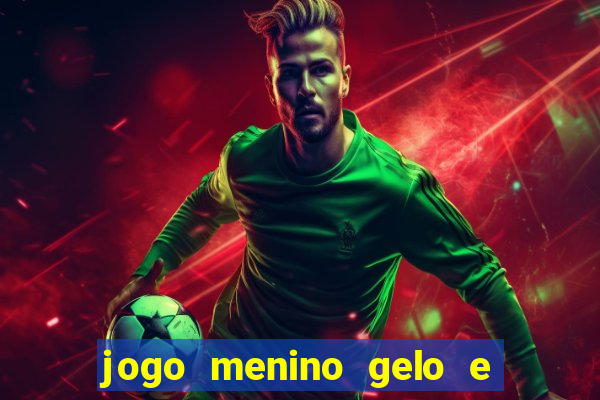 jogo menino gelo e menina lava