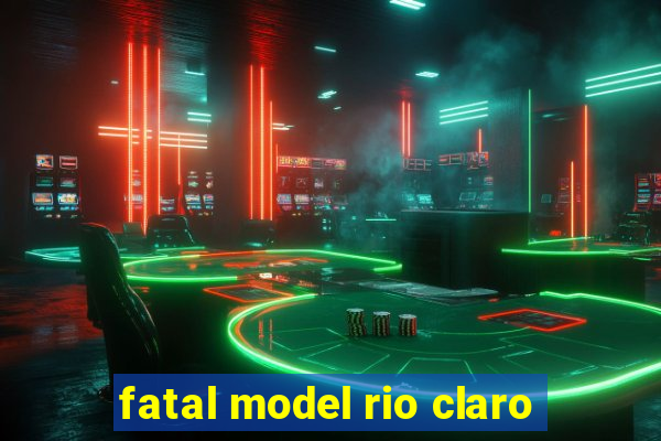 fatal model rio claro