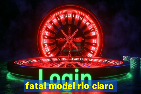 fatal model rio claro