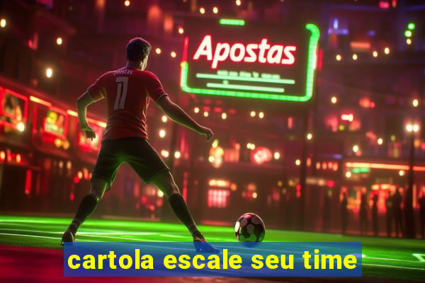 cartola escale seu time