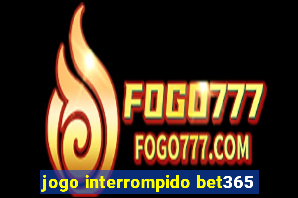 jogo interrompido bet365