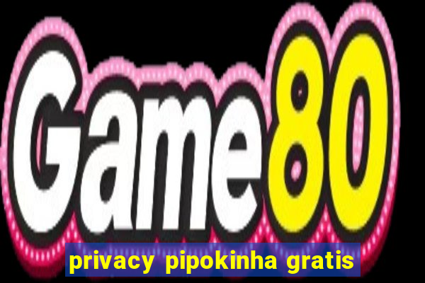 privacy pipokinha gratis