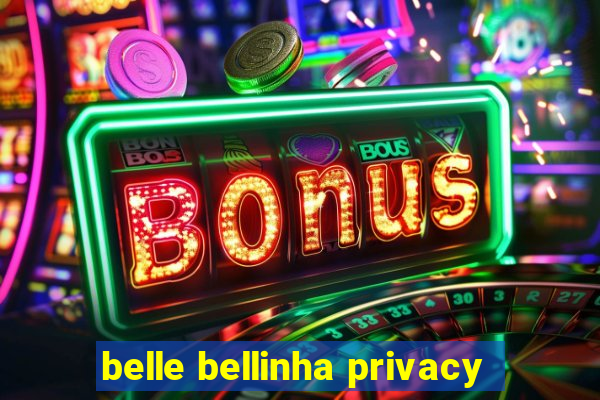 belle bellinha privacy