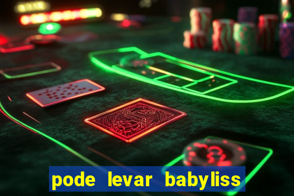 pode levar babyliss no cruzeiro