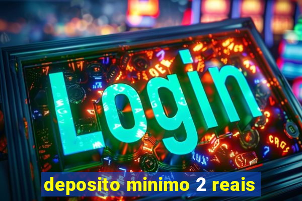 deposito minimo 2 reais