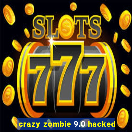 crazy zombie 9.0 hacked