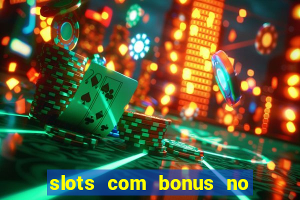 slots com bonus no cadastro e saque free