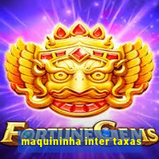 maquininha inter taxas