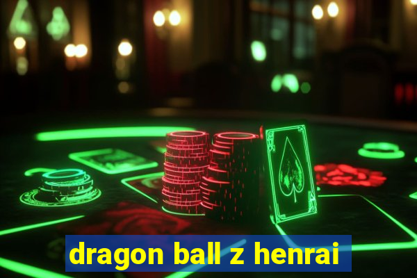 dragon ball z henrai