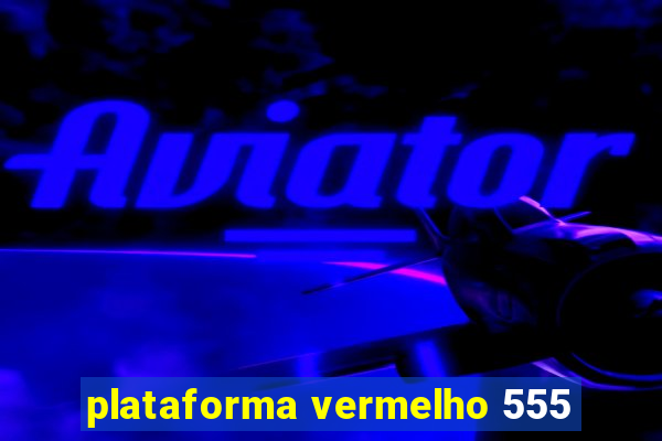 plataforma vermelho 555