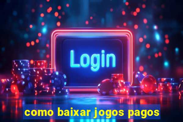 como baixar jogos pagos