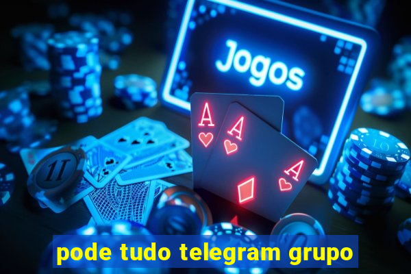 pode tudo telegram grupo