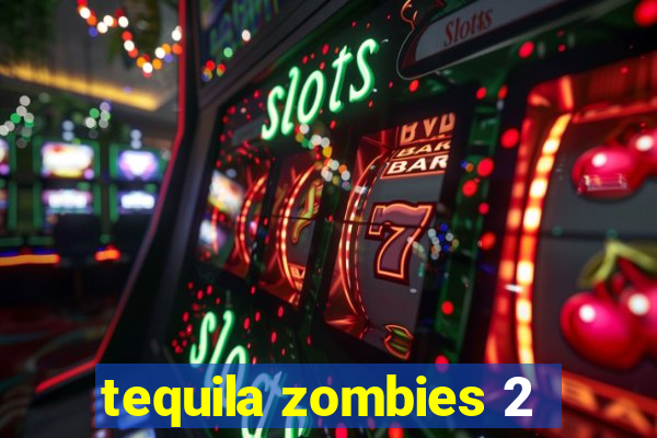 tequila zombies 2