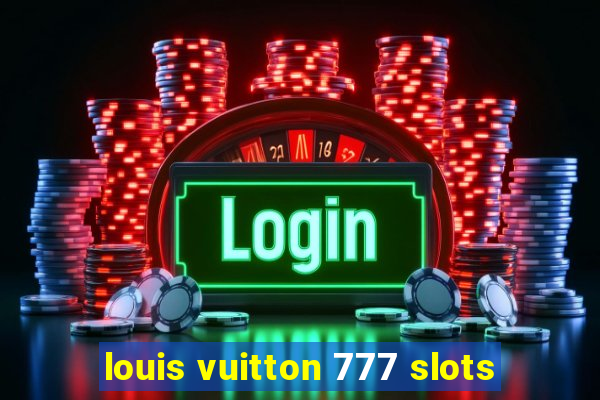 louis vuitton 777 slots