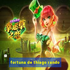 fortuna de thiago rando