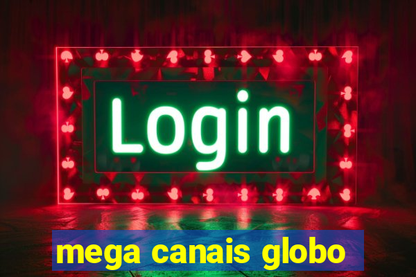 mega canais globo