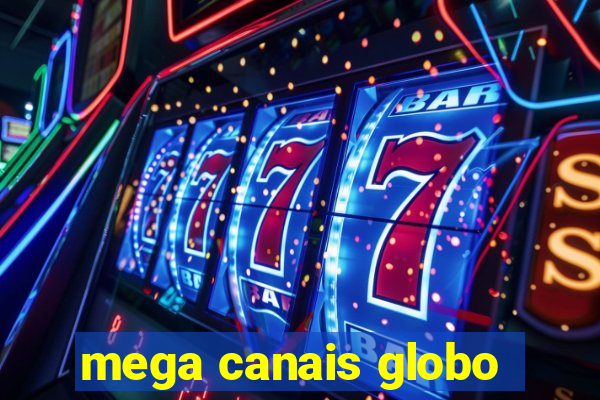 mega canais globo