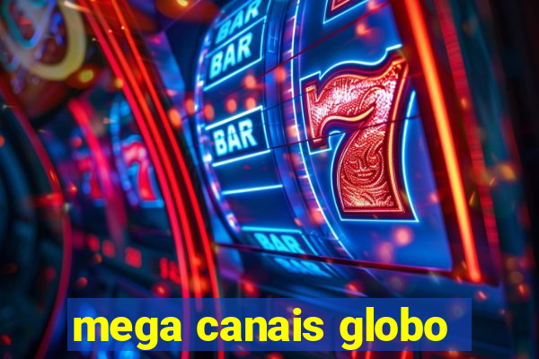 mega canais globo