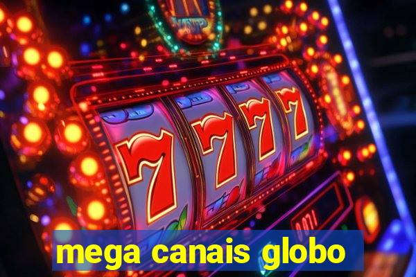 mega canais globo