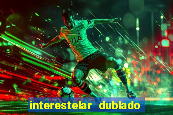 interestelar dublado 4k interestelar filme completo dublado 4k