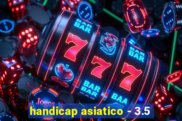 handicap asiatico - 3.5