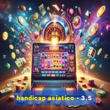 handicap asiatico - 3.5