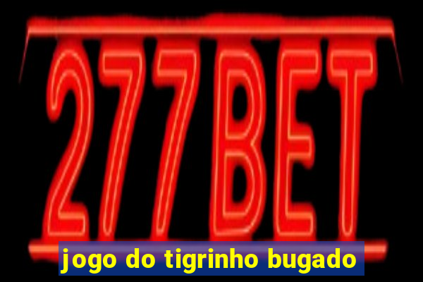 jogo do tigrinho bugado