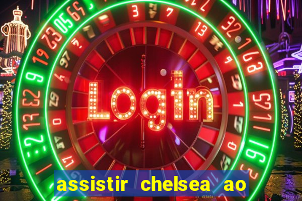 assistir chelsea ao vivo futemax