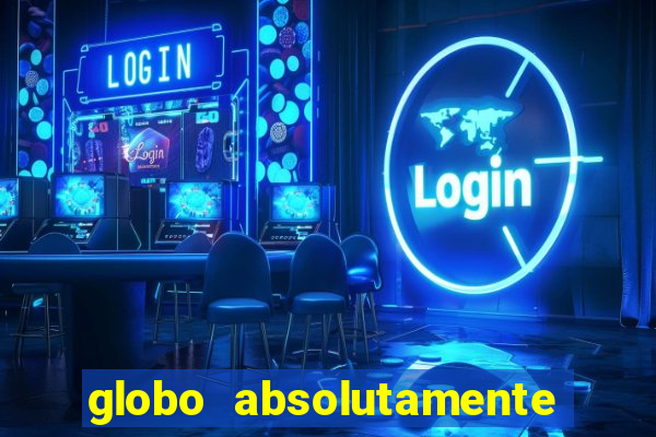 globo absolutamente tudo com