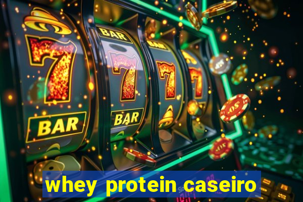 whey protein caseiro