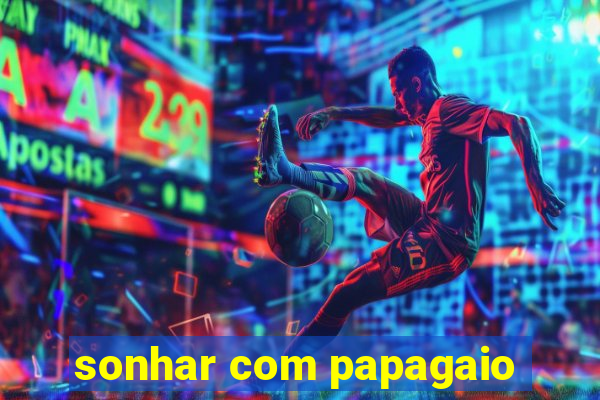 sonhar com papagaio