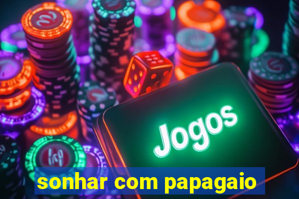 sonhar com papagaio