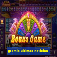 gremio ultimas noticias