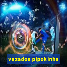 vazados pipokinha