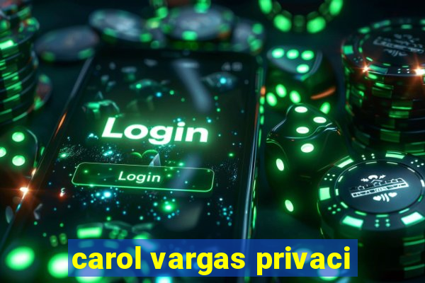 carol vargas privaci