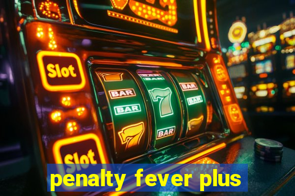 penalty fever plus